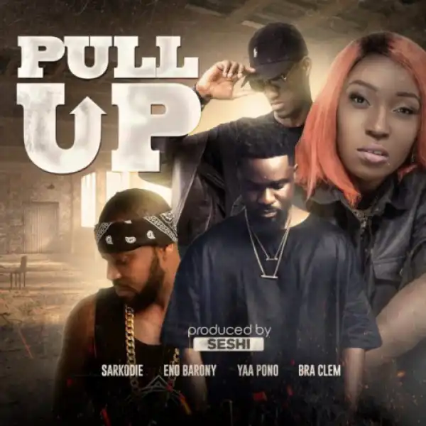 Seshi - Pull Up ft. Sarkodie x Eno Barony x Yaa Pono x Bra Clem